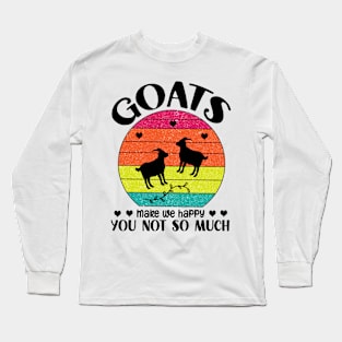 Goats make me happy you not so much Long Sleeve T-Shirt